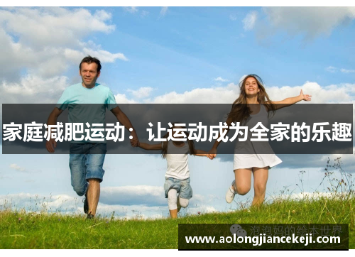 家庭减肥运动：让运动成为全家的乐趣