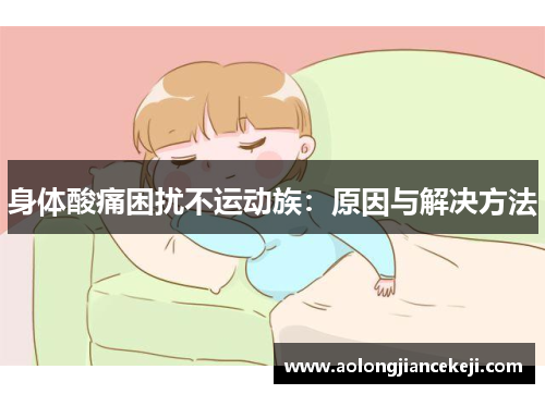 身体酸痛困扰不运动族：原因与解决方法