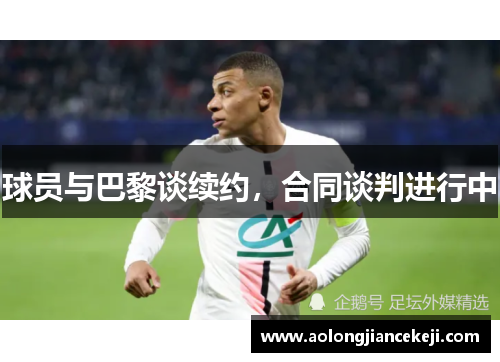 球员与巴黎谈续约，合同谈判进行中