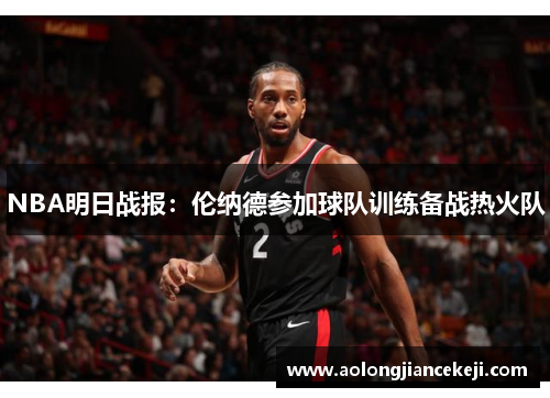 NBA明日战报：伦纳德参加球队训练备战热火队